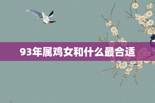 93年属鸡女和什么最合适