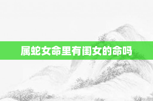 属蛇女命里有闺女的命吗