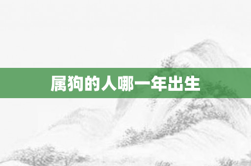 属狗的人哪一年出生