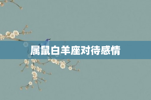 属鼠白羊座对待感情